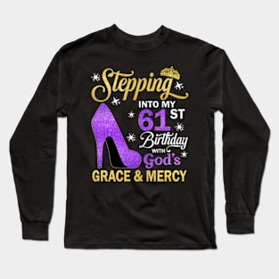 Stepping Into My 61st Birthday With God's Grace & Mercy Bday Long Sleeve T-Shirt